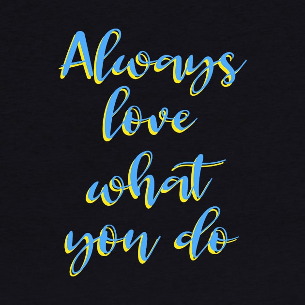 Always love what you do by Foxxy Merch